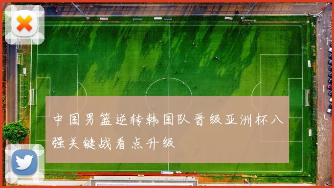 中国男篮逆转韩国队晋级亚洲杯八强关键战看点升级