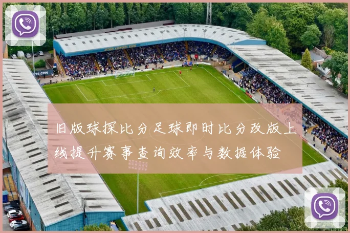旧版球探比分足球即时比分改版上线提升赛事查询效率与数据体验