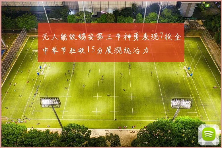 无人能敌锡安第三节神勇表现7投全中单节狂砍15分展现统治力
